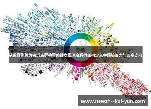 从数据到胜负转折点罗德里关键表现深度解析如何定义中场统治力与比赛走向