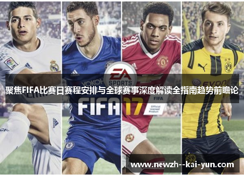聚焦FIFA比赛日赛程安排与全球赛事深度解读全指南趋势前瞻论 聚焦FIFA比赛日赛程安排与全球赛事深度解读全指南趋势前瞻论