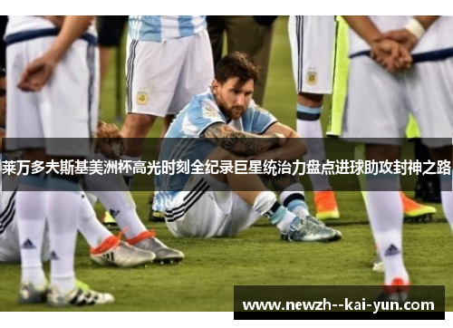 莱万多夫斯基美洲杯高光时刻全纪录巨星统治力盘点进球助攻封神之路