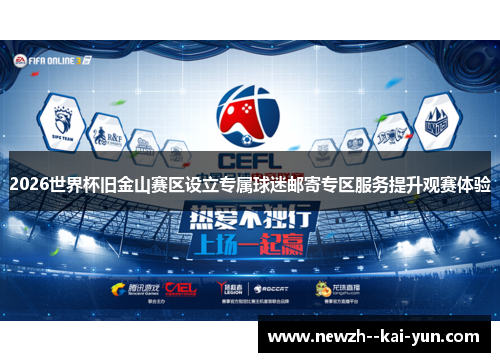 2026世界杯旧金山赛区设立专属球迷邮寄专区服务提升观赛体验 2026世界杯旧金山赛区设立专属球迷邮寄专区服务提升观赛体验