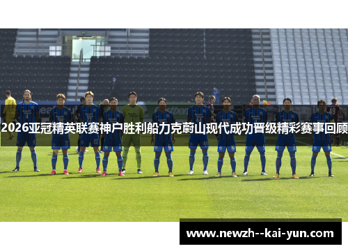 2026亚冠精英联赛神户胜利船力克蔚山现代成功晋级精彩赛事回顾